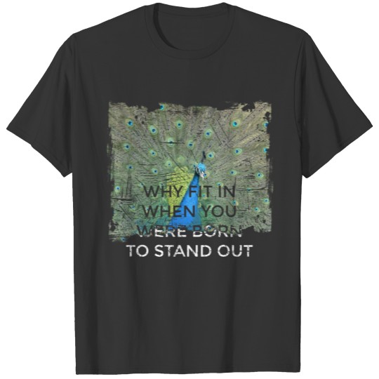 Colorful Peacock: Why Fit In? Born To Stand Out! T-shirt