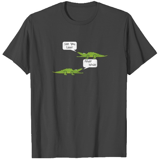 See You Later Alligator After While Crocodile T Shirts