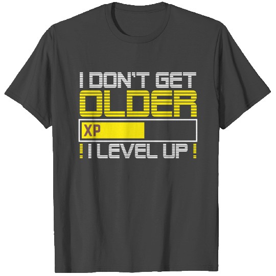 I DON'T GET OLDER I LEVEL UP GAMER GAMING T Shirts