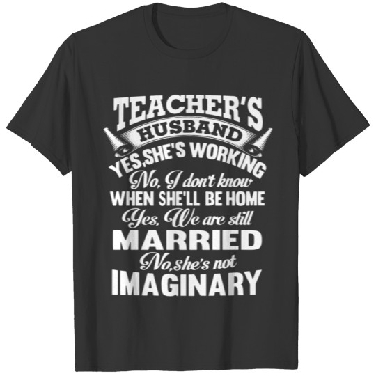 teacher s husband yes she s working no i don t kno T-shirt