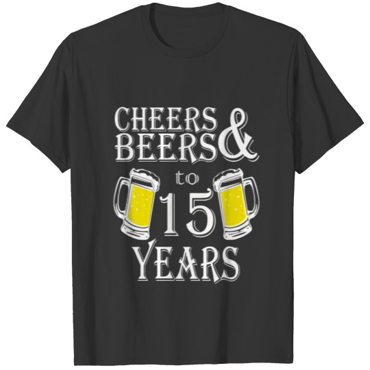 Cheers And Beers To 15 Years T-shirt