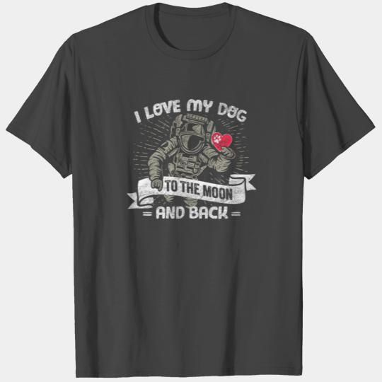 I Love My Dog To The Moon And Back T Shirts