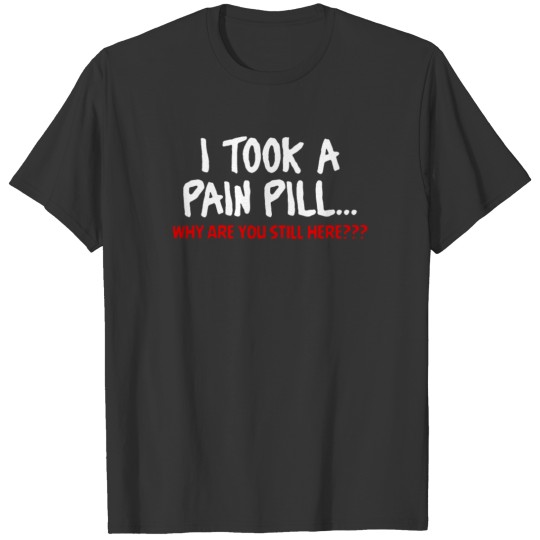 I Took A Pain Pill T-shirt