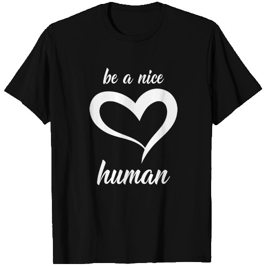 be a nice human T Shirts