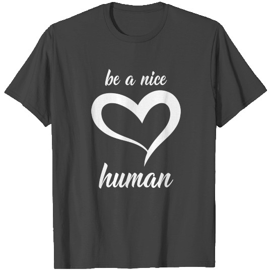 be a nice human T Shirts