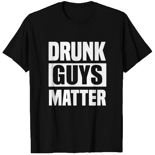 DRUNK GUYS MATTER T Shirts
