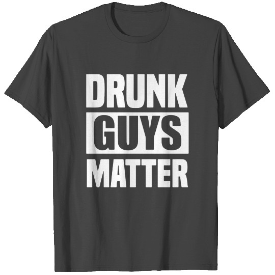 DRUNK GUYS MATTER T Shirts
