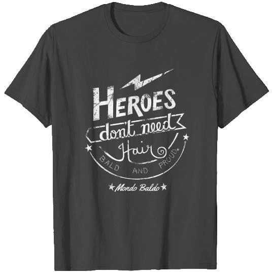 Heroes Don't Need Hair - for Bald Warriors T Shirts