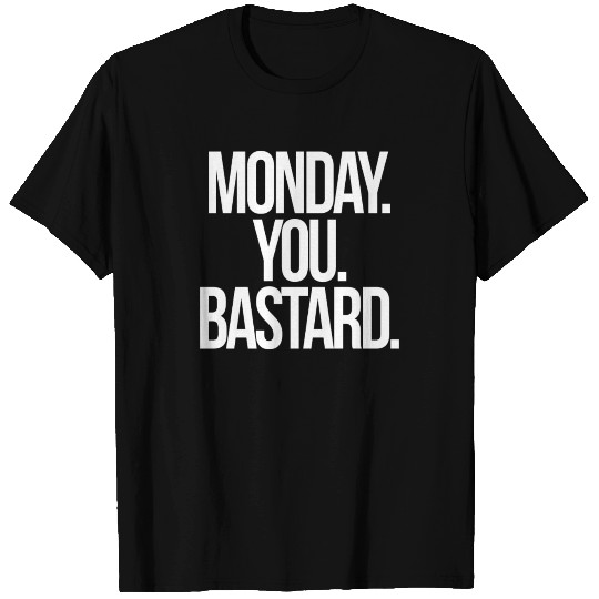 Monday You Bastard I Hate Mondays T Shirts