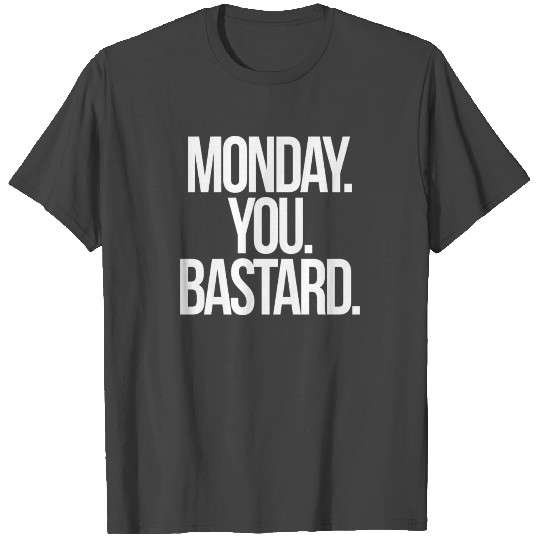 Monday You Bastard I Hate Mondays T Shirts