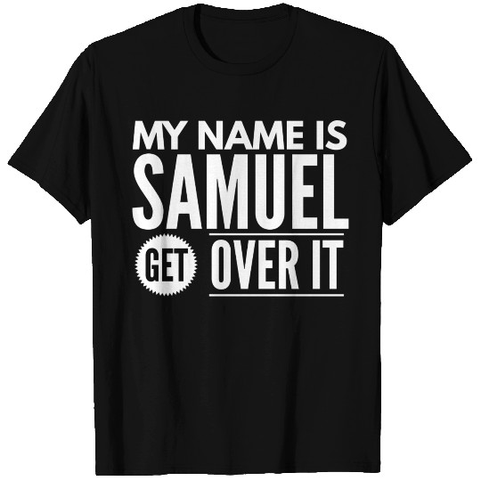 My name is Samuel get over it T Shirts