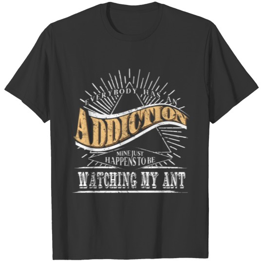 Addiction Is Watching Ant Shirt Gift Ants As Pets T-shirt