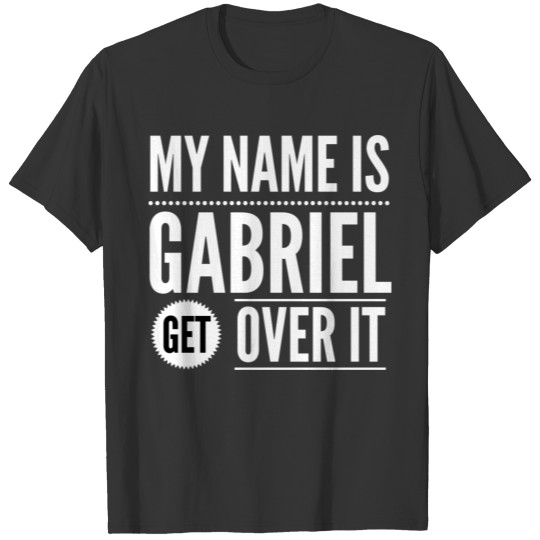 My name is Gabriel get over it T Shirts