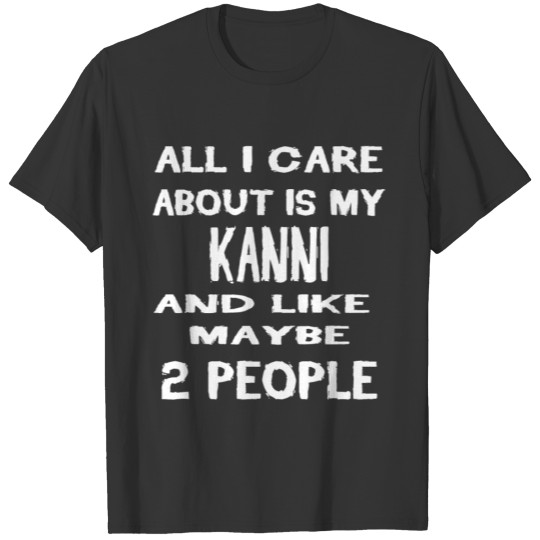 Dog i care about is my KANNI T-shirt