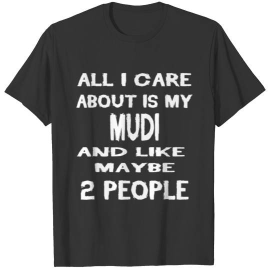 Dog i care about is my MUDI T-shirt