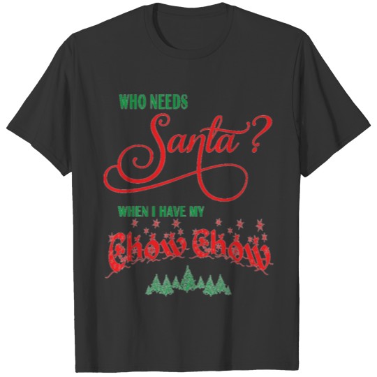 Chow Chow Who needs Santa with tree T-shirt