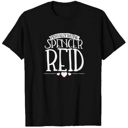 Mentally dating Spencer Reid - Criminal Minds T Shirts