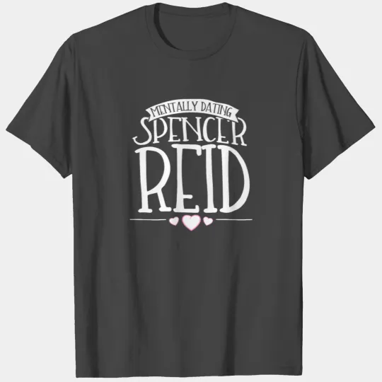 Mentally dating Spencer Reid - Criminal Minds T Shirts