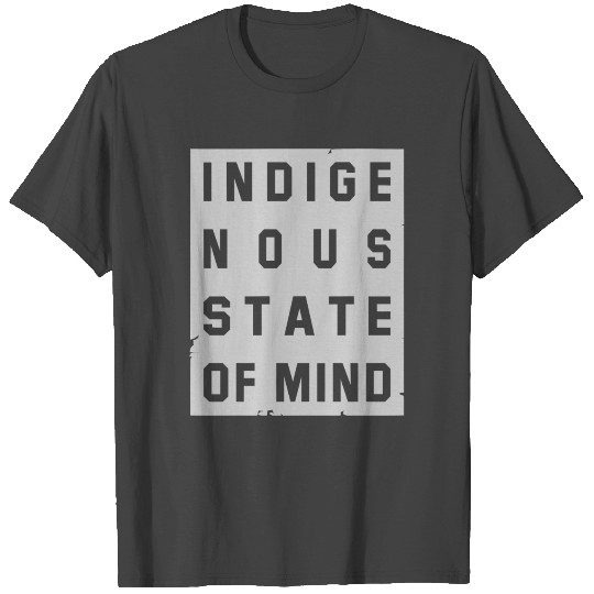 Indigenous State Of Mind T Shirts