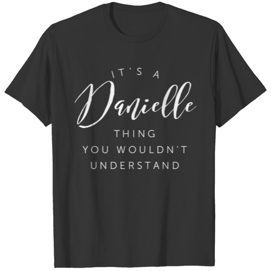 It's a Danielle thing you wouldn't understand T-shirt