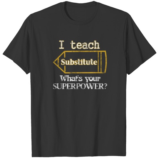 I Teach Substitute Teacher Appreciation T Shirts