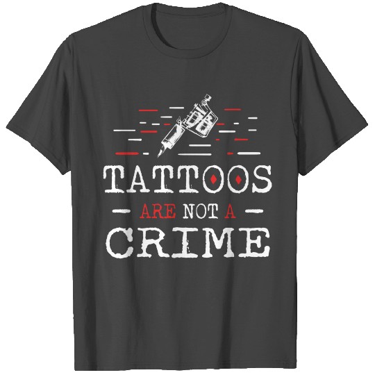 Tattoos Are Not A Crime tattoo inked T Shirts