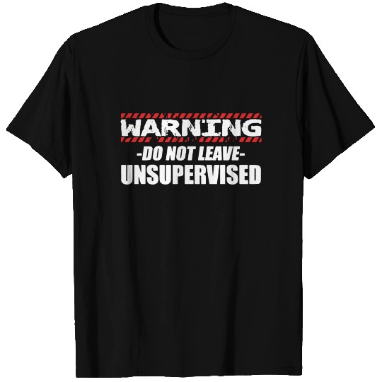 Warning do not leave unsupervised T Shirts