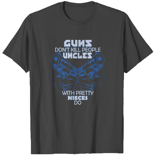 Uncle - Guns Don't Kill People, Uncles With Pretty T Shirts