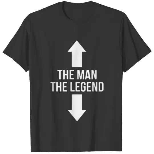 THE MAN THE LEGEND T Shirts