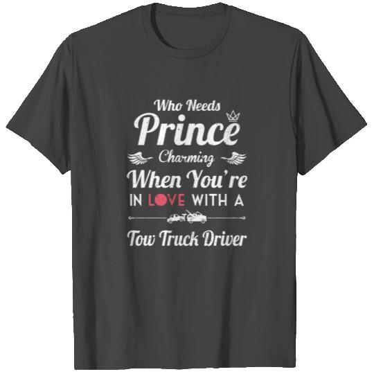 Who Needs Prince Charming When You Love A Tow Truck Driver T Shirts