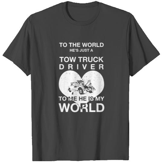 To The World He's A Tow Truck Driver To Me He's My World T Shirts