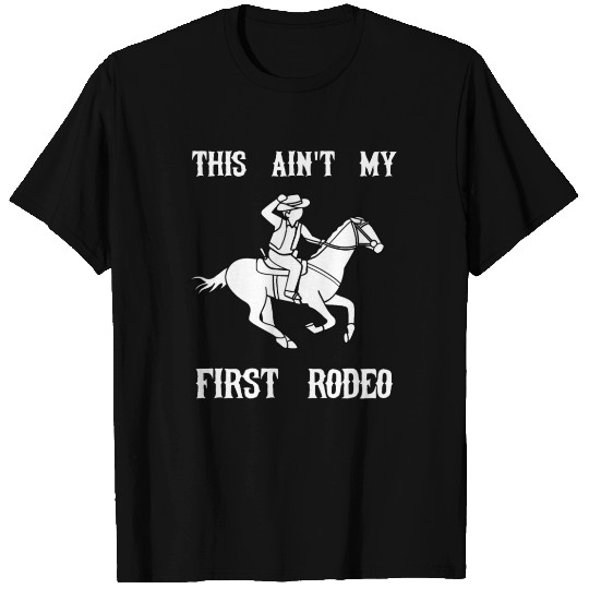this aint my first rodeo T Shirts