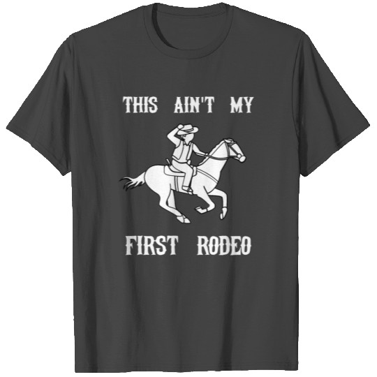 this aint my first rodeo T Shirts