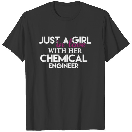 Chemical Engineer - Just a girl in love with her C T Shirts