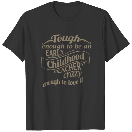 Early Childhood Teacher - Tough enough to be an Ea T Shirts