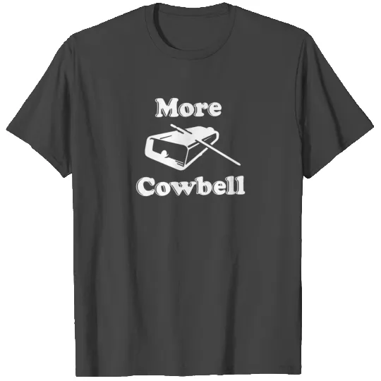 More Cowbell T Shirts