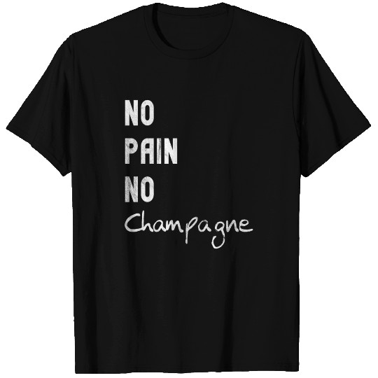 No Pain No Champagne T Shirts