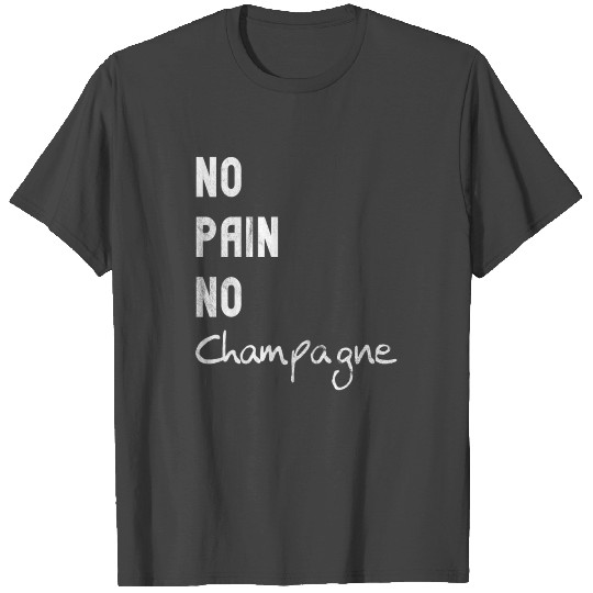 No Pain No Champagne T Shirts