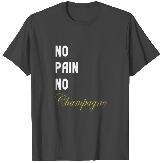No Pain No Champagne T Shirts