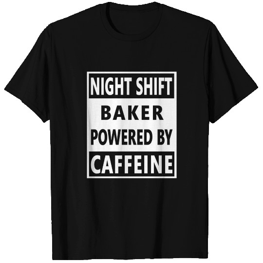 Baker Night Shift Worker- Powered By Caffeine T Shirts
