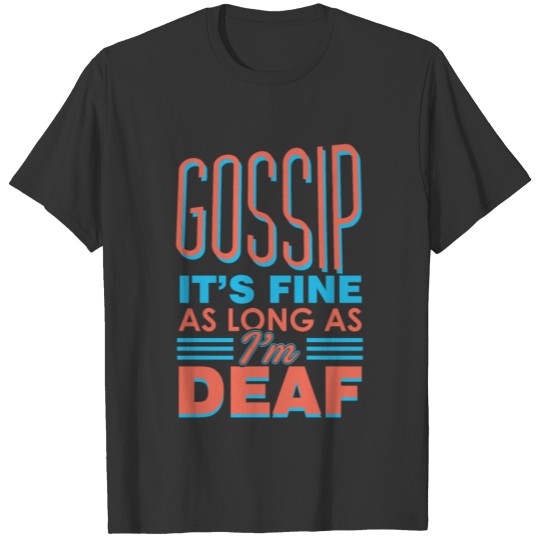 Gossip It's Fine As Long As I'm Deaf - Sarcastic T-shirt