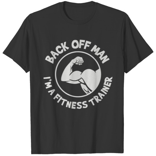 Back Off Man I m a Fitness Trainer T-shirt