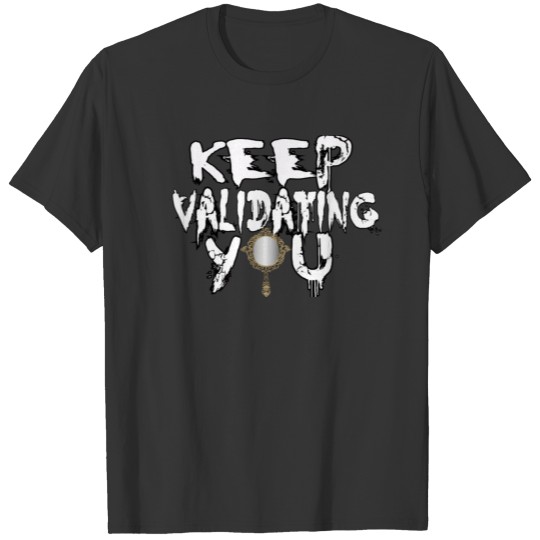 Keep Validating You White Wording T-shirt