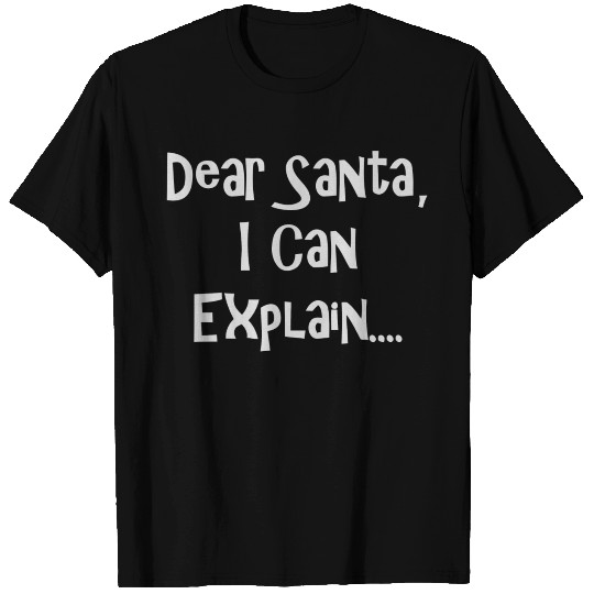 Dear Santa I Can Explain T Shirts