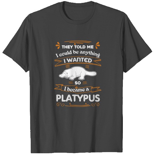 I Became A Platypus T Shirts