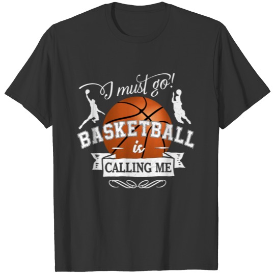 i must go BASKETBALL is calling me - Sport Team T-shirt