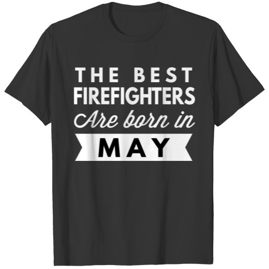 The best Firefighters are born in May T-shirt