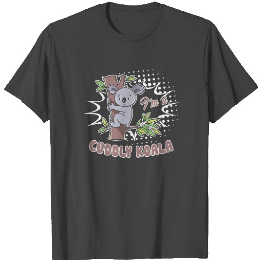 I'm A Cuddly Koala T Shirts