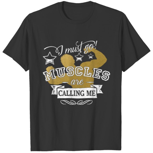 i must go MUSCLES are calling - Bodybuilding Sport T-shirt