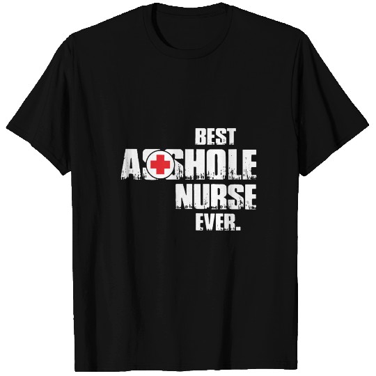 Best asshole nurse ever T Shirts